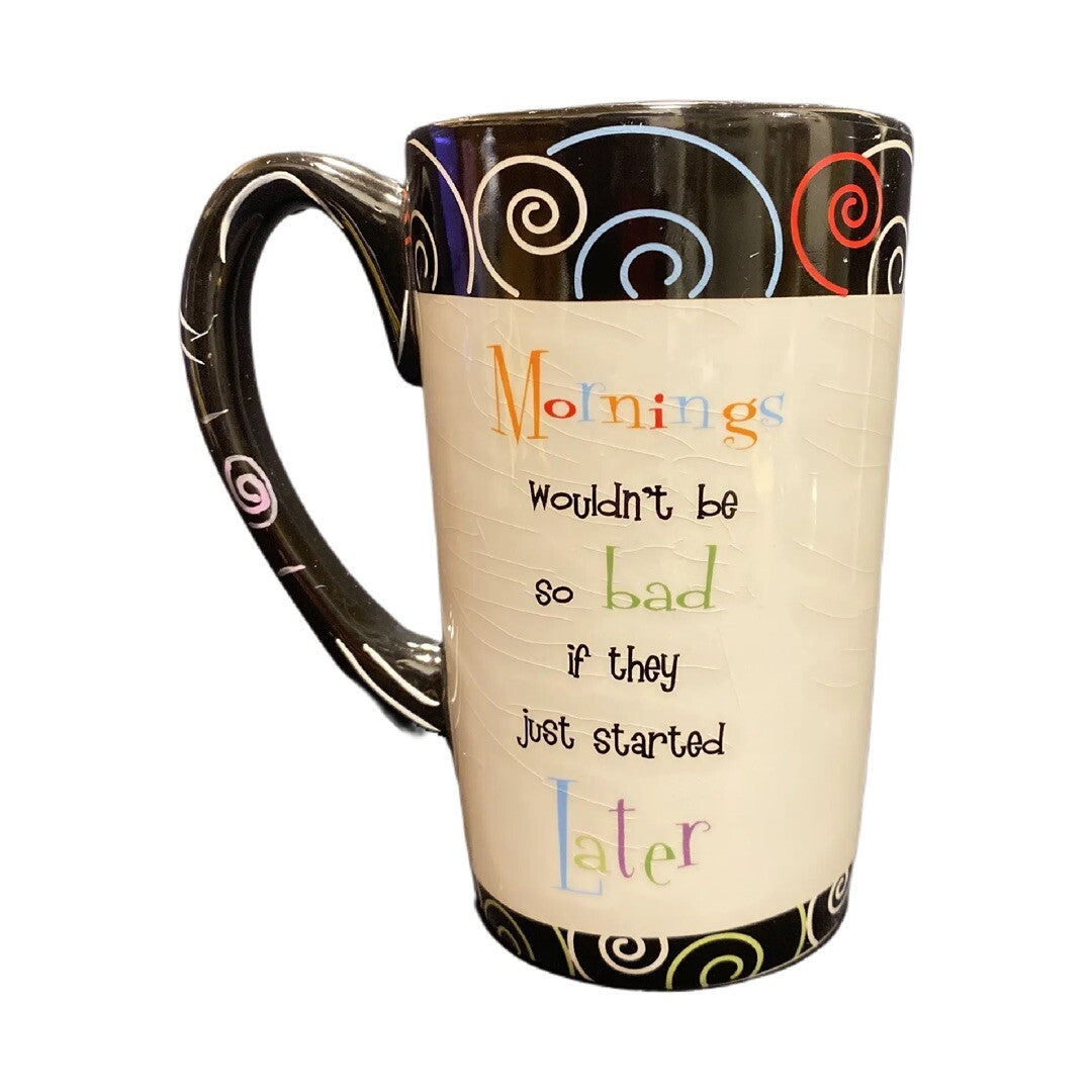GANZ Ceramic Coffee Mug MORNINGS WOULDN'T BE BAD IF THEY START LATER TALL CUP