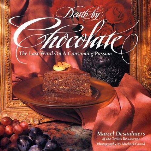 Death by Chocolate: The Last Word on a Consuming Passion Marcel Desaulniers, Mic